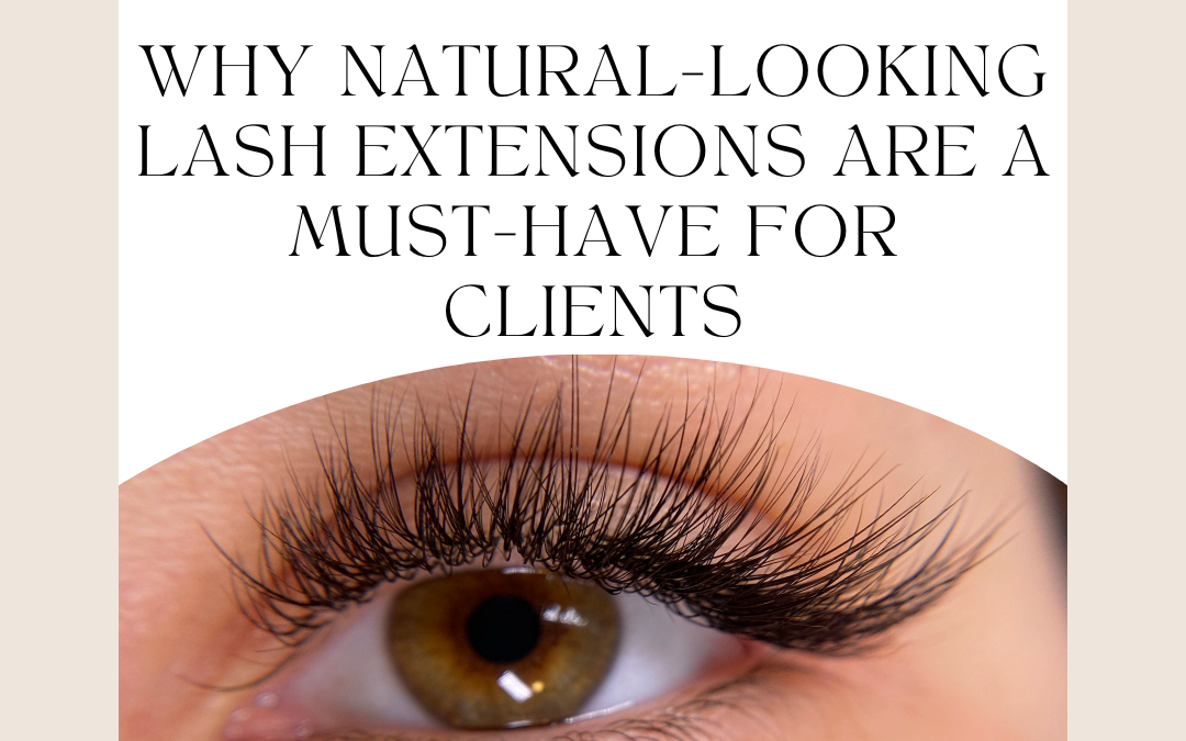 Why Natural-Looking Lash Extensions Are a Must-Have for Clients